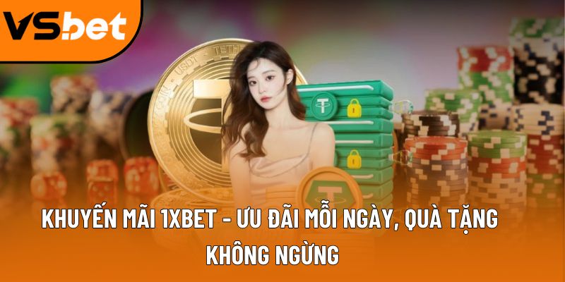 Khuyến mãi 1XBET - Ưu đãi mỗi ngày, quà tặng không ngừng 9 khuyen mai