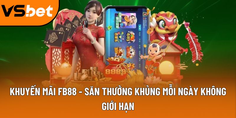 Khuyến mãi FB88 - Săn thưởng khủng mỗi ngày không giới hạn 10 khuyen mai fb88
