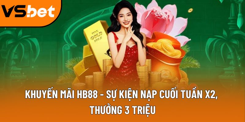 Khuyến mãi HB88 - Sự kiện nạp cuối tuần x2, thưởng 3 triệu 8 khuyen mai hb88