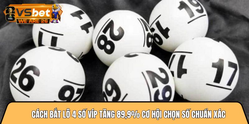 Cách bắt lô 4 số víp tăng 89,9% cơ hội chọn số chuẩn xác 10 Cách bắt lô 4 số víp