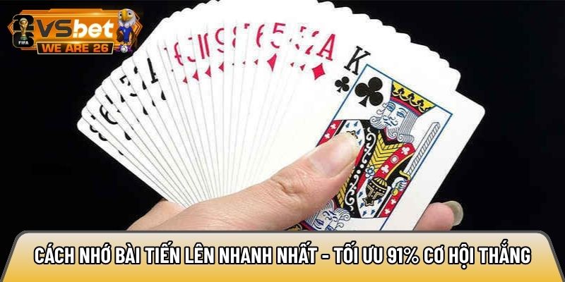 Cách nhớ bài Tiến Lên nhanh nhất - Tối ưu 91% cơ hội thắng 5 Cách nhớ bài Tiến Lên nhanh nhất