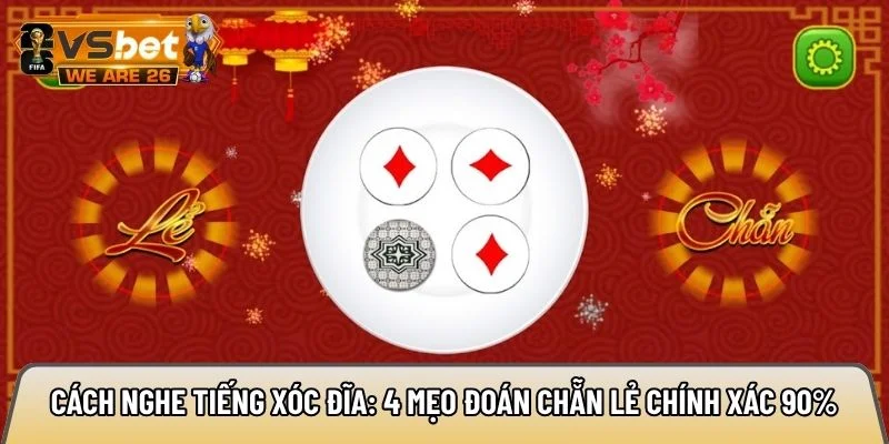 Cách nghe tiếng xóc đĩa: 4 mẹo đoán chẵn lẻ chính xác 90% 4 cách nghe tiếng xóc đĩa