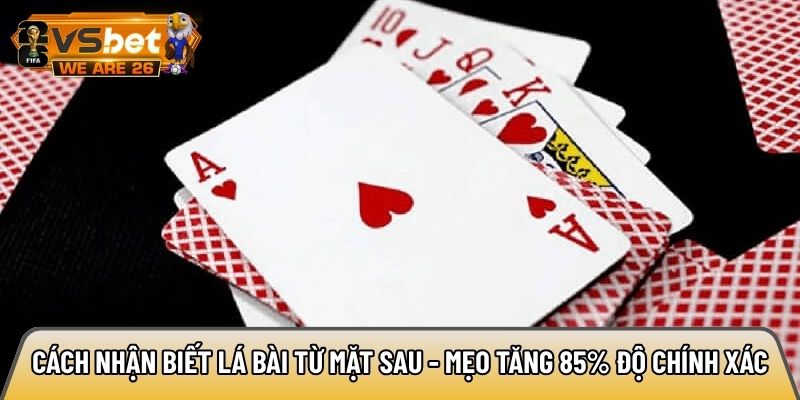 Cách nhận biết lá bài từ mặt sau - Mẹo tăng 85% độ chính xác 2 Cách nhận biết lá bài từ mặt sau